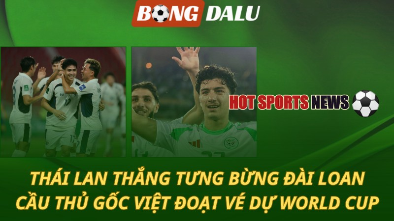 Thái Lan thắng tưng bừng Đài Loan – Cầu thủ gốc Việt đoạt vé dự World Cup