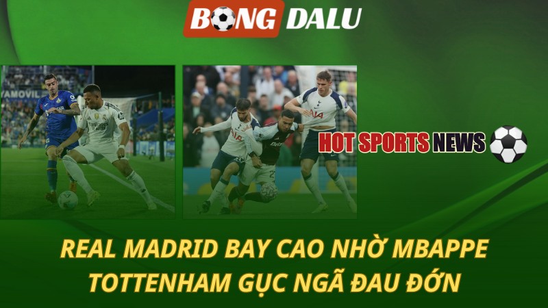 Real Madrid bay cao nhờ Mbappe – Tottenham gục ngã đau đớn