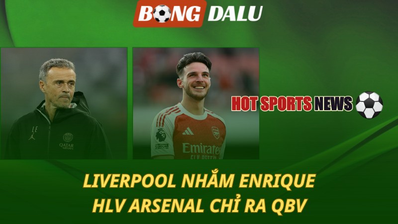 Liverpool nhắm Enrique – HLV Arsenal chỉ ra QBV