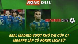 Real Madrid vượt khó tại Champions League - Mbappe lập cú poker lịch sử