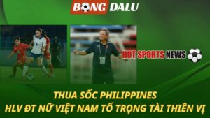 Thua sốc Philippines - HLV ĐT nữ Việt Nam tố trọng tài thiên vị