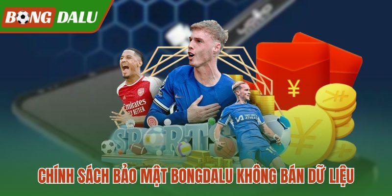 Chính sách bảo mật Bongdalu với cam kết không bán dữ liệu