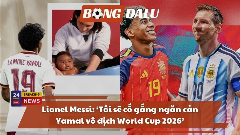 Lionel Messi: ‘Tôi sẽ cố gắng ngăn cản Yamal vô địch World Cup 2026’