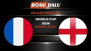 Soi kèo Pháp vs Anh 04h00 - 19/07 | World Cup 2026