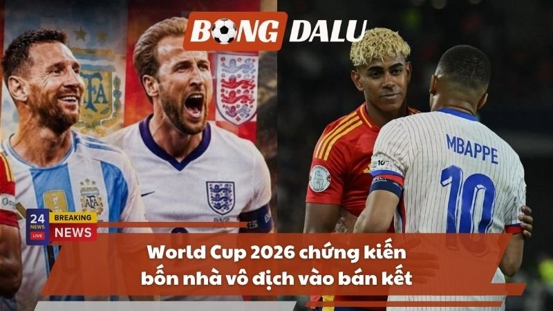World Cup 2026 chứng kiến bốn nhà vô địch vào bán kết